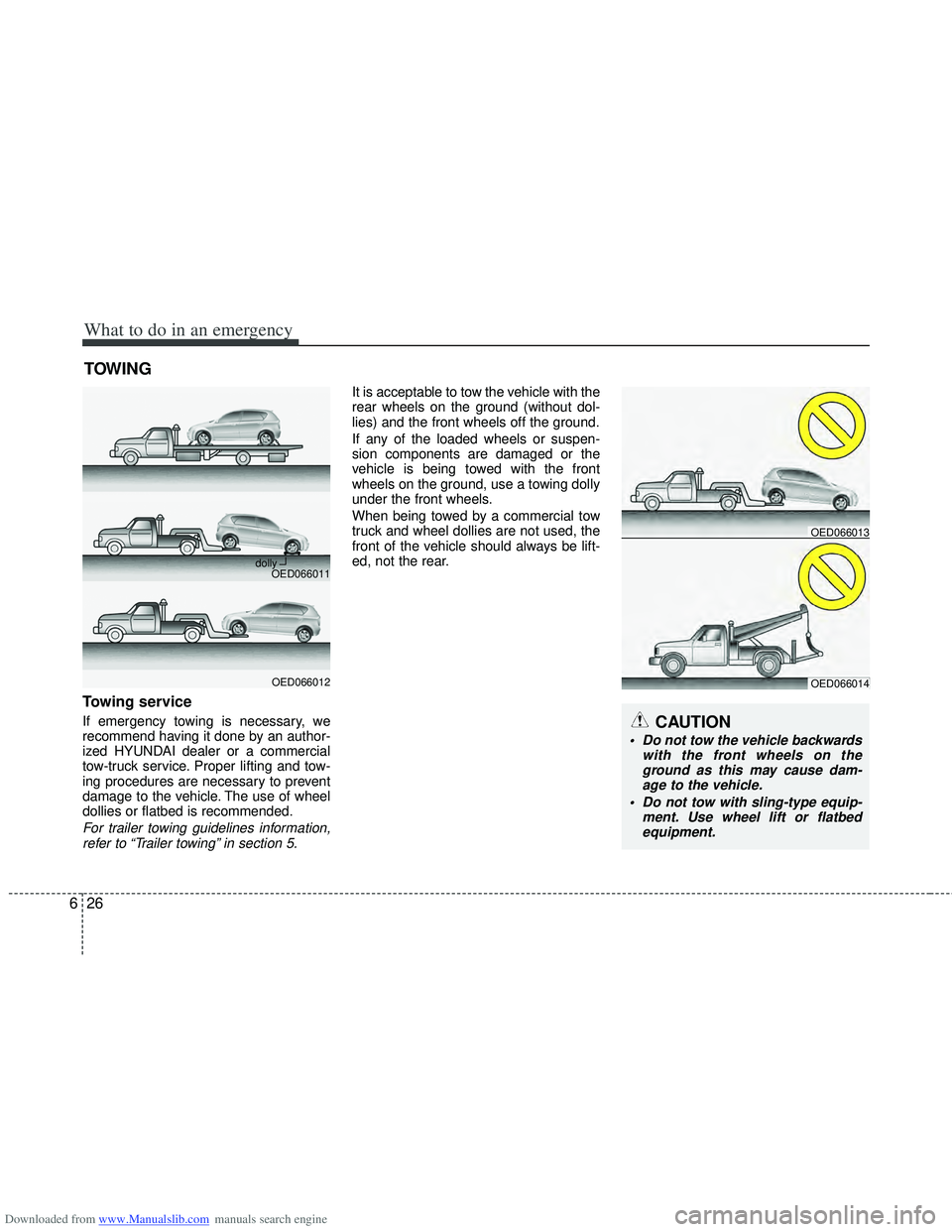 HYUNDAI I40 2011  Owners Manual Downloaded from www.Manualslib.com manuals search engine What to do in an emergency
26
6
TOWING
Towing service
If emergency towing is necessary, we
recommend having it done by an author-
ized HYUNDAI 