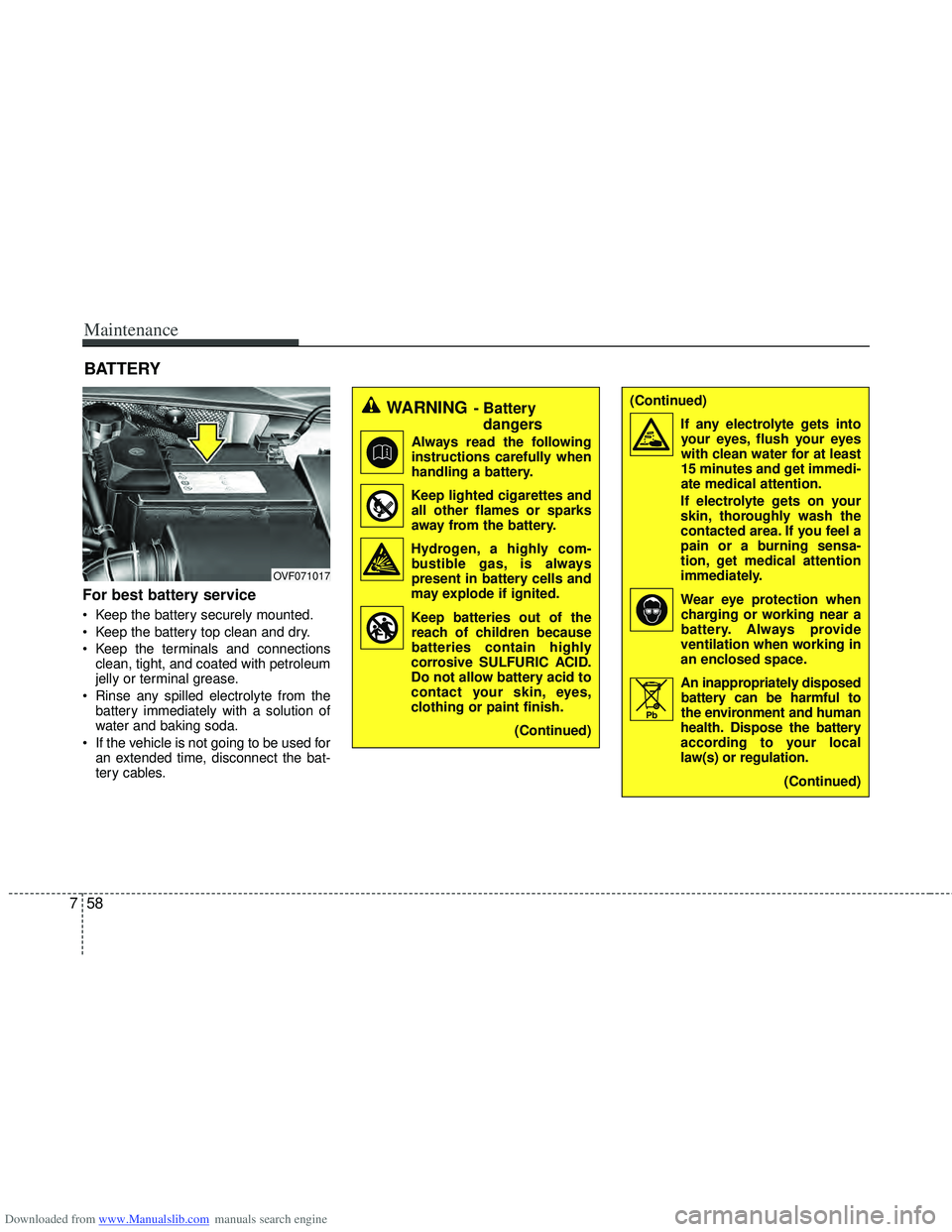 HYUNDAI I40 2011  Owners Manual Downloaded from www.Manualslib.com manuals search engine Maintenance
58
7
BATTERY
For best battery service
 Keep the battery securely mounted.
 Keep the battery top clean and dry.
 Keep the terminals 