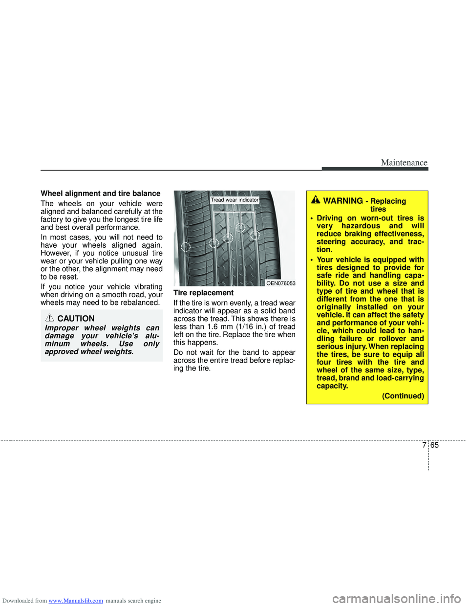 HYUNDAI I40 2011  Owners Manual Downloaded from www.Manualslib.com manuals search engine 765
Maintenance
Wheel alignment and tire balance  
The wheels on your vehicle were
aligned and balanced carefully at the
factory to give you th