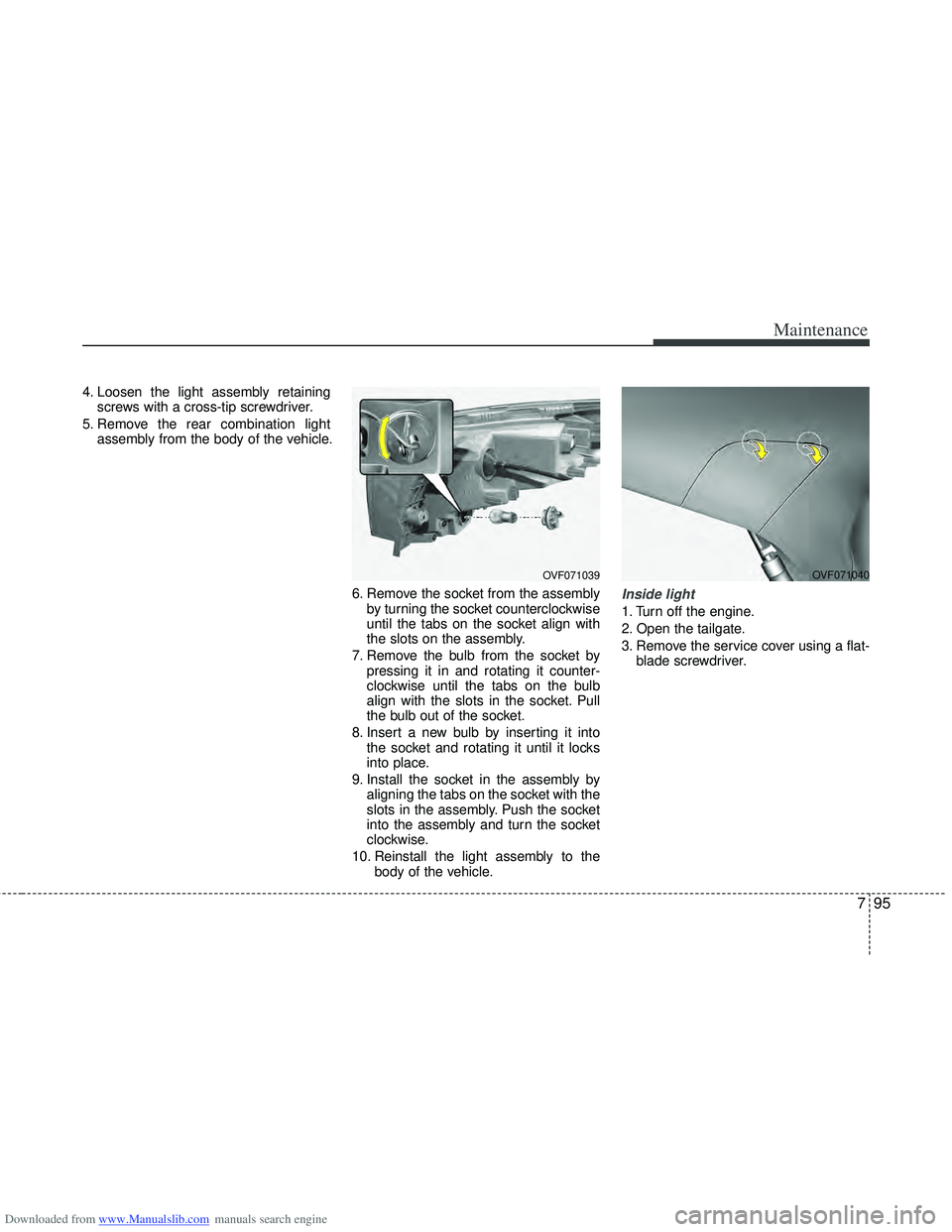 HYUNDAI I40 2011  Owners Manual Downloaded from www.Manualslib.com manuals search engine 795
Maintenance
4. Loosen the light assembly retainingscrews with a cross-tip screwdriver.
5. Remove the rear combination light assembly from t