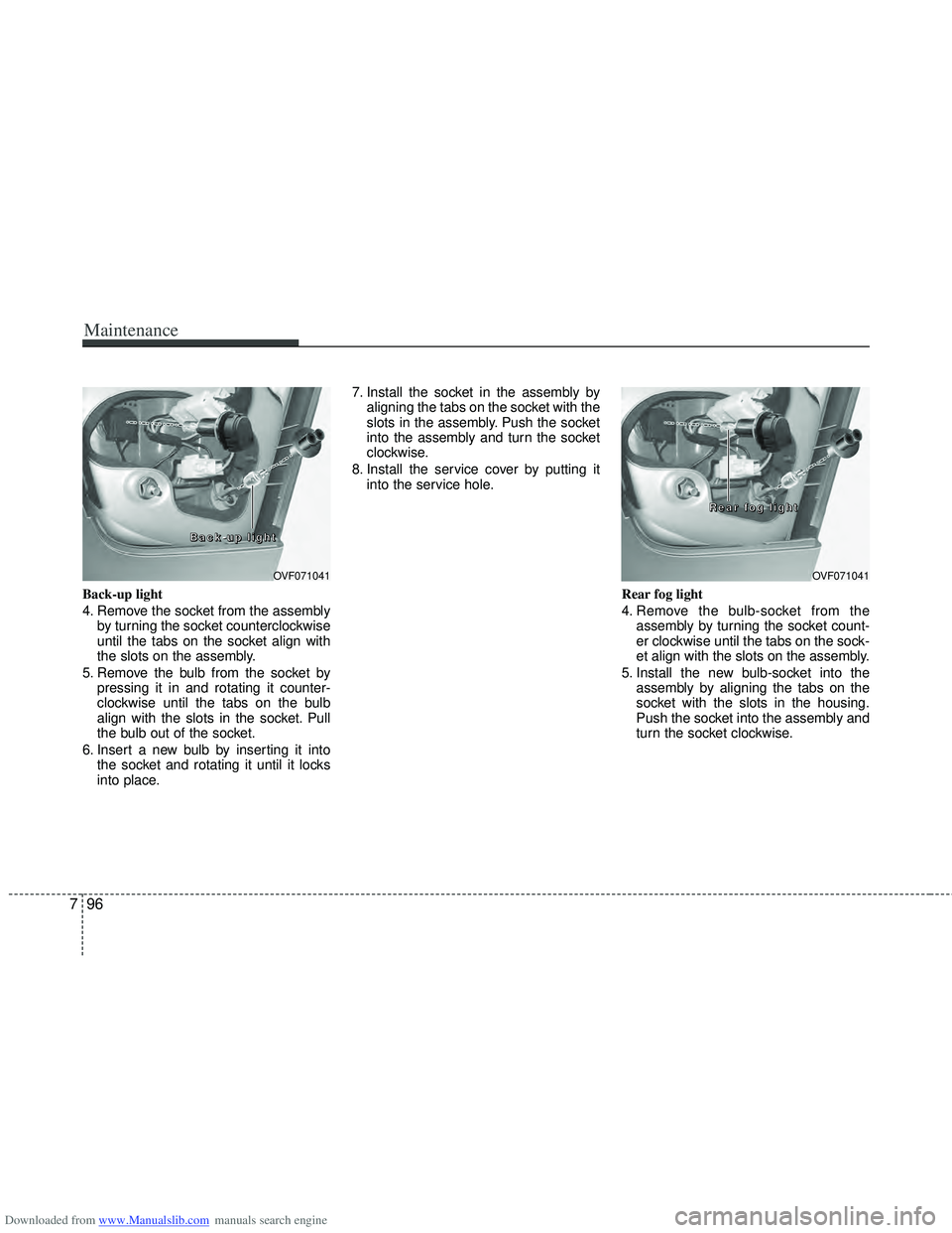 HYUNDAI I40 2011  Owners Manual Downloaded from www.Manualslib.com manuals search engine Maintenance
96
7
Back-up light
4. Remove the socket from the assembly
by turning the socket counterclockwise
until the tabs on the socket align