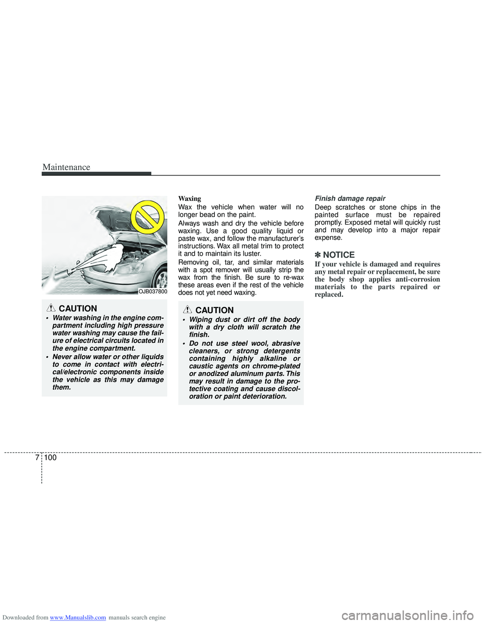 HYUNDAI I40 2011  Owners Manual Downloaded from www.Manualslib.com manuals search engine Maintenance
100
7
Waxing
Wax the vehicle when water will no
longer bead on the paint.
Always wash and dry the vehicle before
waxing. Use a good