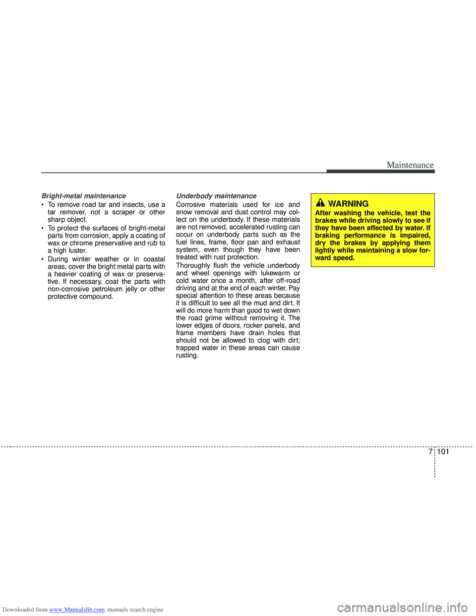 HYUNDAI I40 2011  Owners Manual Downloaded from www.Manualslib.com manuals search engine 7101
Maintenance
Bright-metal maintenance
 To remove road tar and insects, use atar remover, not a scraper or other
sharp object.
 To protect t