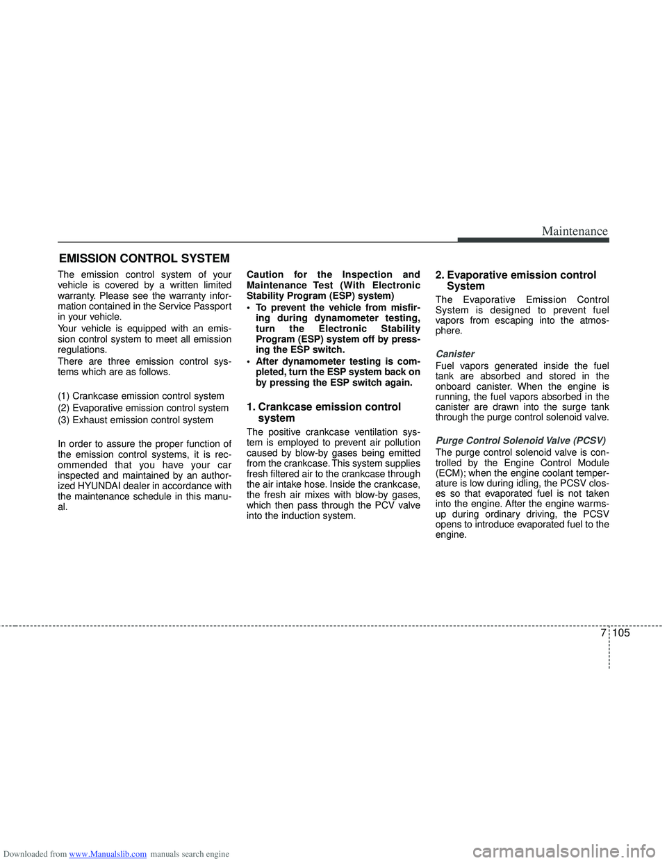 HYUNDAI I40 2011  Owners Manual Downloaded from www.Manualslib.com manuals search engine 7105
Maintenance
EMISSION CONTROL SYSTEM
The emission control system of your
vehicle is covered by a written limited
warranty. Please see the w