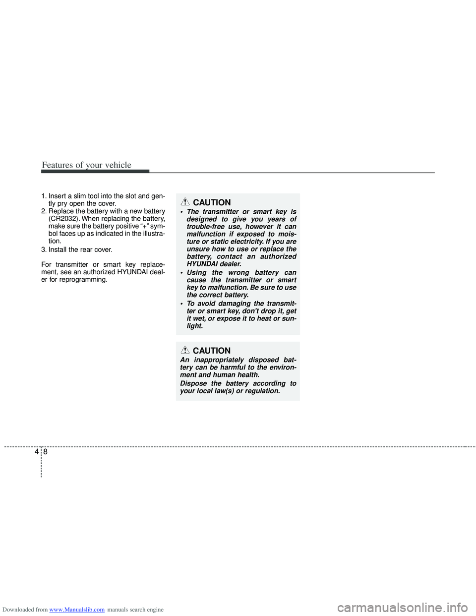 HYUNDAI I40 2011  Owners Manual Downloaded from www.Manualslib.com manuals search engine Features of your vehicle
84
1. Insert a slim tool into the slot and gen-tly pry open the cover.
2. Replace the battery with a new battery (CR20