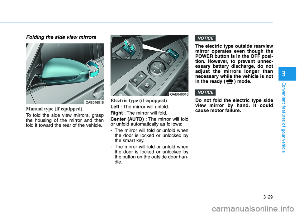 HYUNDAI IONIQ ELECTRIC 2022  Owners Manual 3-29
Convenient features of your vehicle
3
Folding the side view mirrors
Manual type (if equipped)
To fold the side view mirrors, grasp the housing of the mirror and then
fold it toward the rear of th