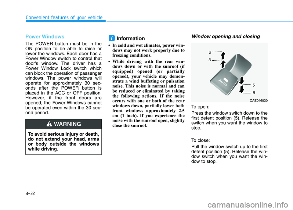 HYUNDAI IONIQ ELECTRIC 2022 Owners Manual 3-32
Convenient features of your vehicle
Power Windows
The POWER button must be in the
ON position to be able to raise or
lower the windows. Each door has a
Power Window switch to control that
door HYUNDAI IONIQ ELECTRIC 2022 Owners Manual 3-32
Convenient features of your vehicle
Power Windows
The POWER button must be in the
ON position to be able to raise or
lower the windows. Each door has a
Power Window switch to control that
door