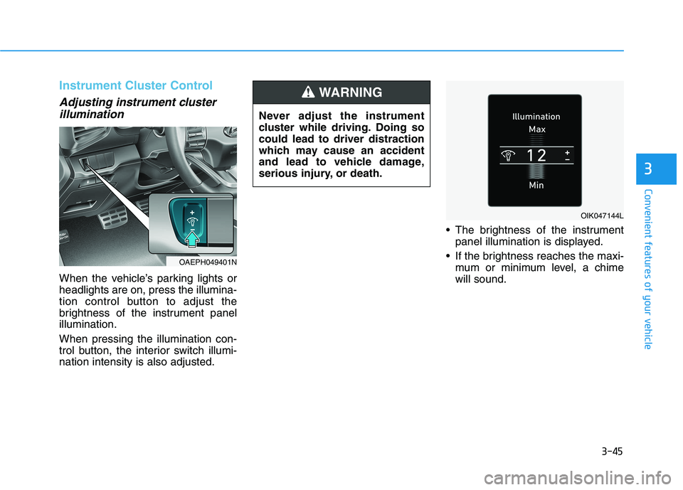 HYUNDAI IONIQ ELECTRIC 2022  Owners Manual 3-45
Convenient features of your vehicle
3
Instrument Cluster Control
Adjusting instrument clusterillumination 
When the vehicle’s parking lights or headlights are on, press the illumina-
tion contr