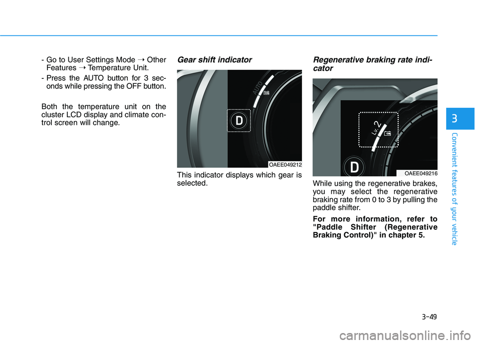HYUNDAI IONIQ ELECTRIC 2022  Owners Manual 3-49
Convenient features of your vehicle
3
- Go to User Settings Mode ➝Other
Features  ➝Temperature Unit.
- Press the AUTO button for 3 sec- onds while pressing the OFF button.
Both the temperatur