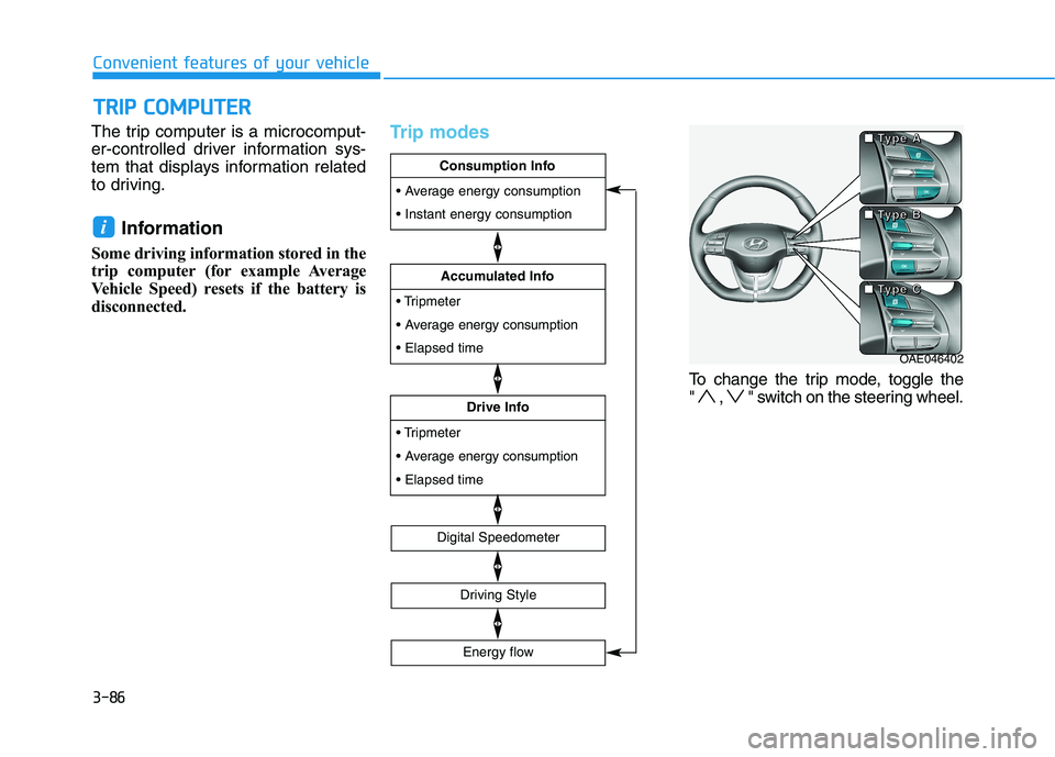 HYUNDAI IONIQ ELECTRIC 2022  Owners Manual 3-86
The trip computer is a microcomput- 
er-controlled driver information sys-
tem that displays information related
to driving.
Information 
Some driving information stored in the
trip computer (for
