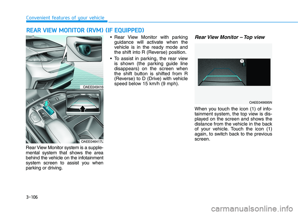 HYUNDAI IONIQ ELECTRIC 2022  Owners Manual 3-106
Convenient features of your vehicleR
R EEAA RR  VV IIEE WW   MM OONNIITT OO RR  (( RR VV MM ))  (( IIFF   EE QQ UUIIPP PP EEDD ))
Rear View Monitor system is a supple- 
mental system that shows 