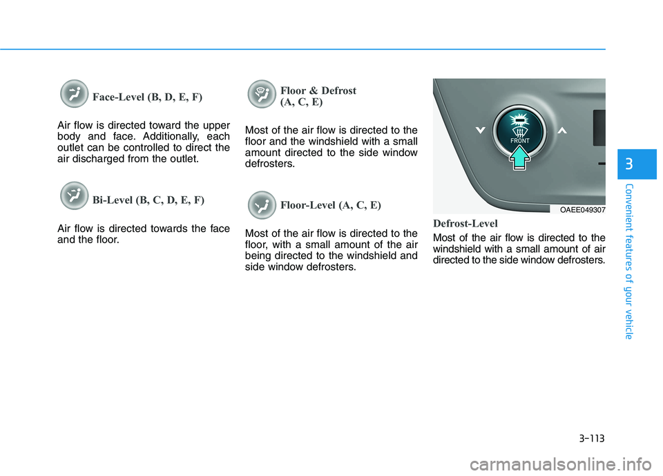 HYUNDAI IONIQ ELECTRIC 2022  Owners Manual 3-113
Convenient features of your vehicle
3
Face-Level (B, D, E, F)
Air flow is directed toward the upper 
body and face. Additionally, eachoutlet can be controlled to direct theair discharged from th