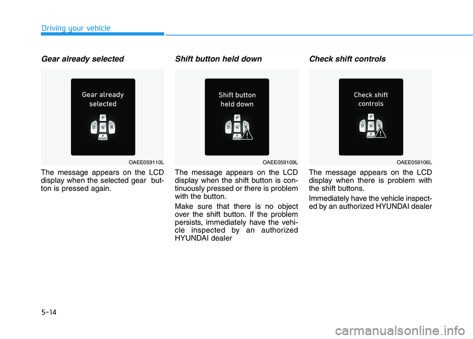 HYUNDAI IONIQ ELECTRIC 2022  Owners Manual 5-14
Driving your vehicle
Gear already selected
The message appears on the LCD 
display when the selected gear  but-ton is pressed again.
Shift button held down
The message appears on the LCD
display 