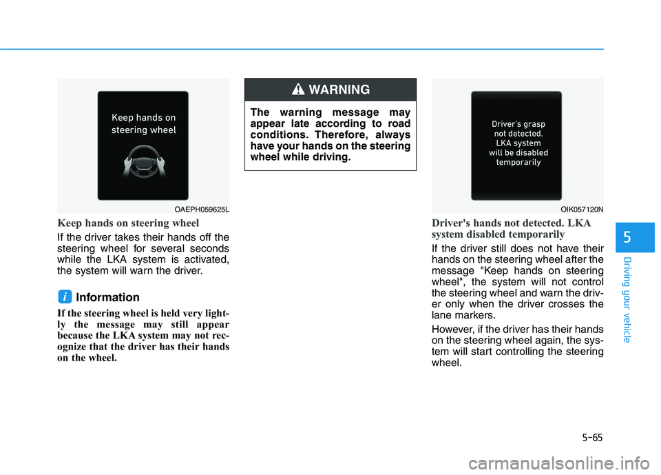 HYUNDAI IONIQ ELECTRIC 2022  Owners Manual 5-65
Driving your vehicle
5
Keep hands on steering wheel
If the driver takes their hands off the 
steering wheel for several seconds
while the LKA system is activated,
the system will warn the driver.