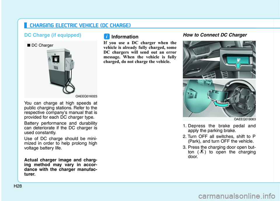 HYUNDAI IONIQ ELECTRIC 2022  Owners Manual H28
DC Charge (if equipped)
You can charge at high speeds at 
public charging stations. Refer to the
respective companys manual that is
provided for each DC charger type. 
Battery performance and dur