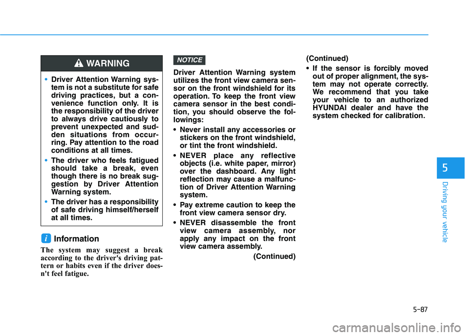 HYUNDAI IONIQ ELECTRIC 2022 Owners Manual 5-87
Driving your vehicle
5
Information
The system may suggest a break
according to the drivers driving pat-
tern or habits even if the driver does-
nt feel fatigue. Driver Attention Warning system HYUNDAI IONIQ ELECTRIC 2022 Owners Manual 5-87
Driving your vehicle
5
Information
The system may suggest a break
according to the drivers driving pat-
tern or habits even if the driver does-
nt feel fatigue. Driver Attention Warning system