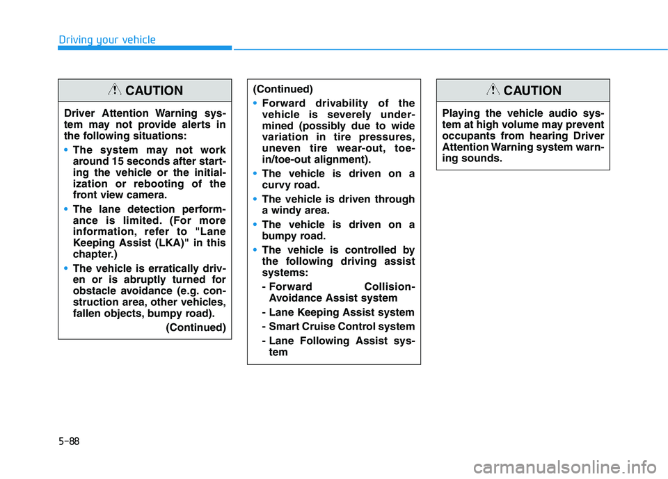HYUNDAI IONIQ ELECTRIC 2022 Owners Manual 5-88
Driving your vehicle
Driver Attention Warning sys-
tem may not provide alerts in
the following situations:
The system may not work
around 15 seconds after start-
ing the vehicle or the initial- HYUNDAI IONIQ ELECTRIC 2022 Owners Manual 5-88
Driving your vehicle
Driver Attention Warning sys-
tem may not provide alerts in
the following situations:
The system may not work
around 15 seconds after start-
ing the vehicle or the initial-
