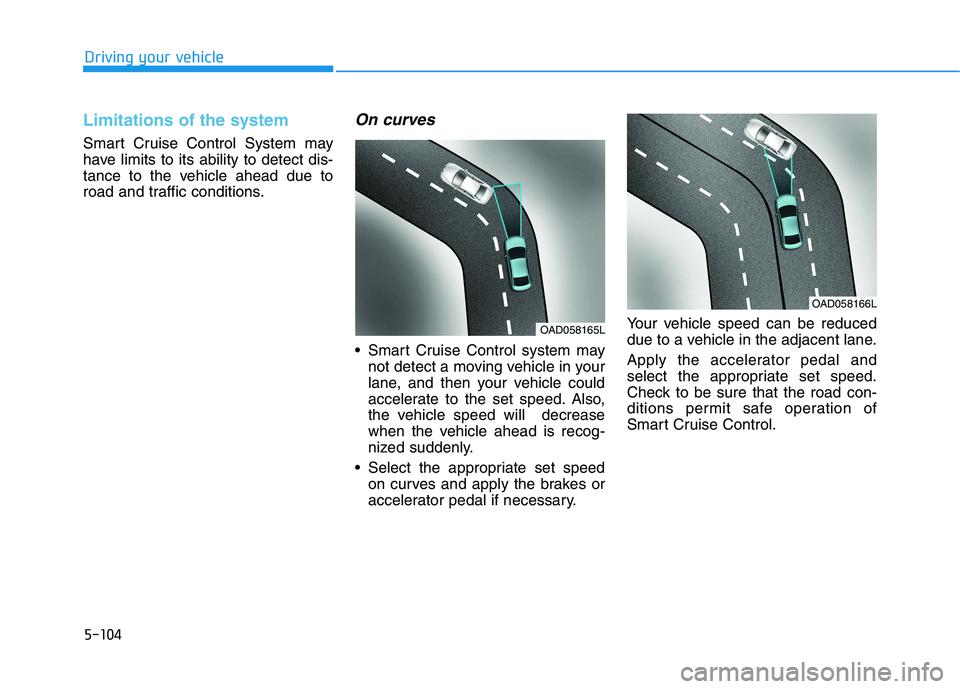 HYUNDAI IONIQ ELECTRIC 2022  Owners Manual 5-104
Driving your vehicle
Limitations of the system
Smart Cruise Control System may 
have limits to its ability to detect dis-
tance to the vehicle ahead due to
road and traffic conditions.
On curves
