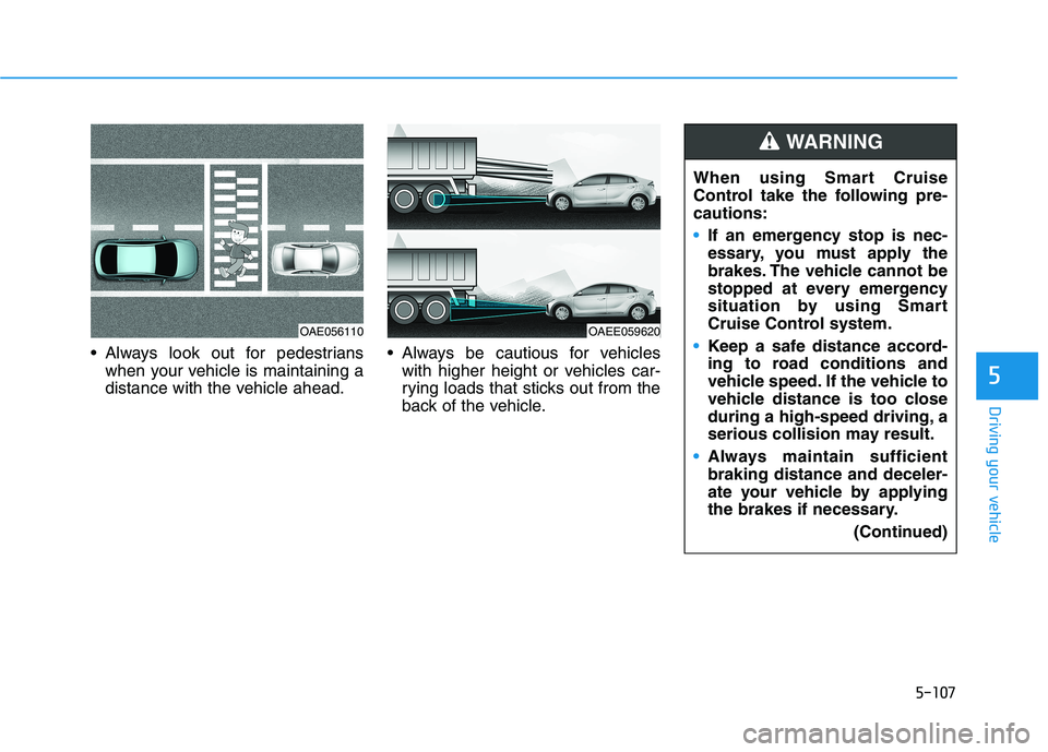 HYUNDAI IONIQ ELECTRIC 2022  Owners Manual 5-107
Driving your vehicle
5
 Always look out for pedestrianswhen your vehicle is maintaining a 
distance with the vehicle ahead.  Always be cautious for vehicles
with higher height or vehicles car-
r