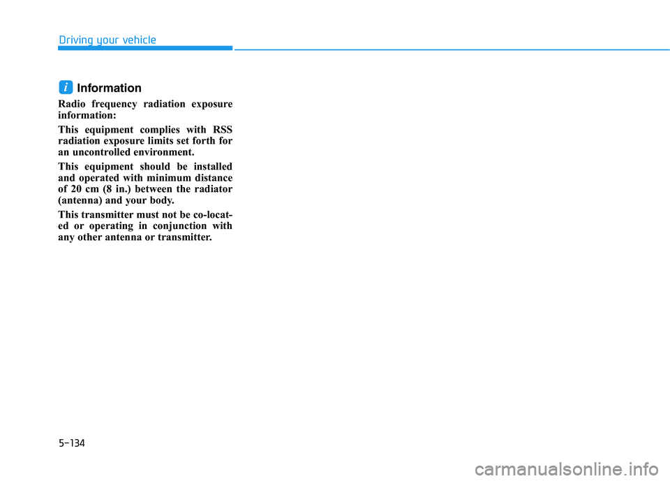 HYUNDAI IONIQ ELECTRIC 2022  Owners Manual 5-134
Driving your vehicle
Information
Radio frequency radiation exposure 
information: 
This equipment complies with RSS 
radiation exposure limits set forth for
an uncontrolled environment. 
This eq