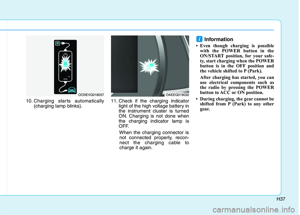 HYUNDAI IONIQ ELECTRIC 2022  Owners Manual H37
10. Charging starts automatically(charging lamp blinks). 11. Check if the charging indicator
light of the high voltage battery in 
the instrument cluster is turned
ON. Charging is not done whenthe