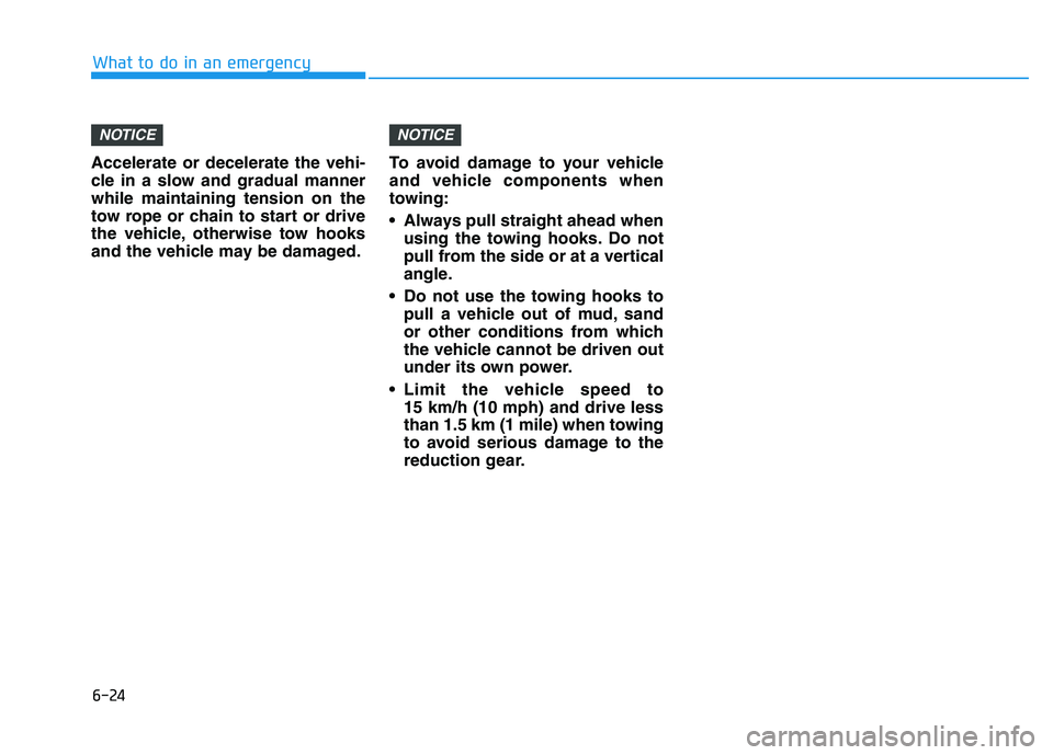HYUNDAI IONIQ ELECTRIC 2022  Owners Manual 6-24
What to do in an emergency
Accelerate or decelerate the vehi- 
cle in a slow and gradual mannerwhile maintaining tension on the
tow rope or chain to start or drive
the vehicle, otherwise tow hook