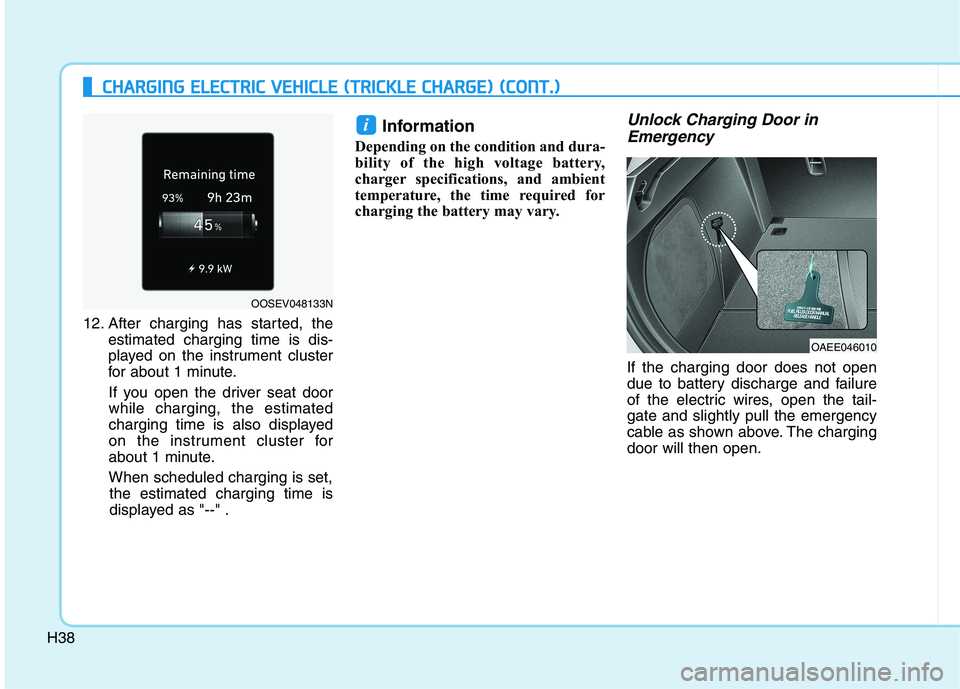 HYUNDAI IONIQ ELECTRIC 2022  Owners Manual H38
CCHH AARRGG IINN GG  EE LLEE CCTT RR IICC   VV EEHH IICC LLEE   (( TT RR IICC KK LLEE   CC HH AARRGG EE))  (( CC OO NNTT..))
12. After charging has started, the
estimated charging time is dis- 
pl