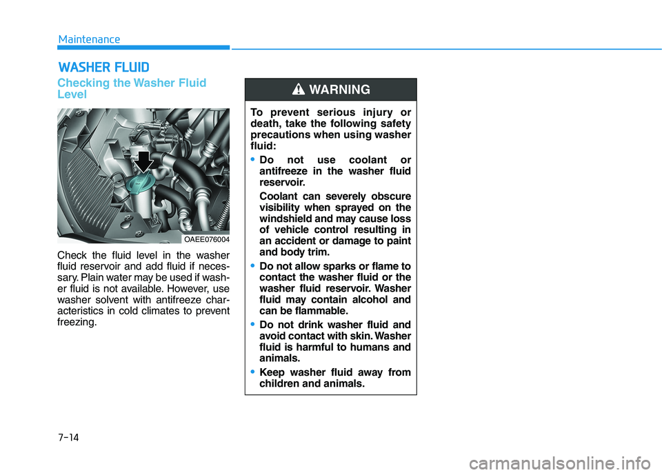 HYUNDAI IONIQ ELECTRIC 2022  Owners Manual 7-14
MaintenanceW
W AASSHH EERR   FF LLUU IIDD
Checking the Washer Fluid 
Level
Check the fluid level in the washer 
fluid reservoir and add fluid if neces-
sary. Plain water may be used if wash-
er f