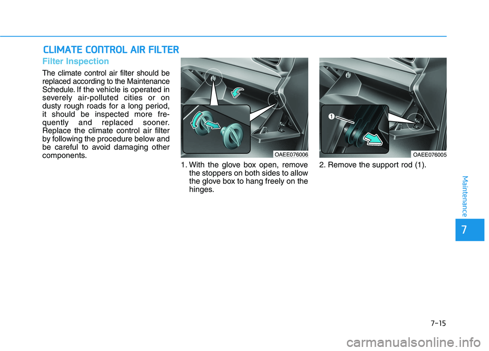 HYUNDAI IONIQ ELECTRIC 2022  Owners Manual 7-15
7
Maintenance
CCLLIIMM AATTEE  CC OO NNTTRR OO LL  AA IIRR   FF IILL TT EERR
Filter Inspection
The climate control air filter should be replaced according to the Maintenance
Schedule.
If the vehi