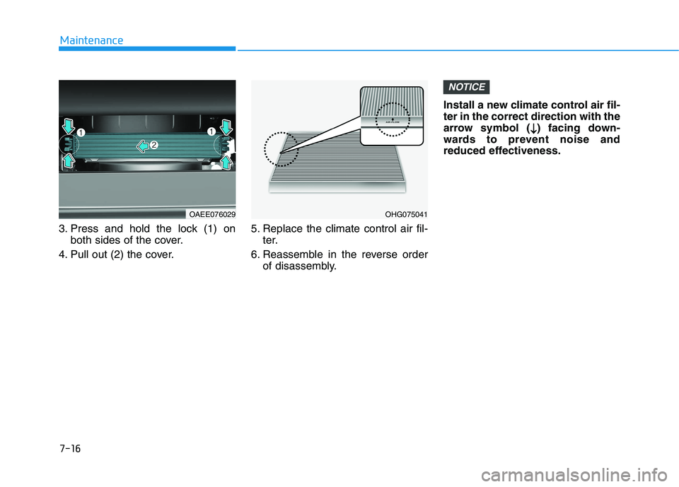HYUNDAI IONIQ ELECTRIC 2022  Owners Manual 7-16
Maintenance
3. Press and hold the lock (1) onboth sides of the cover.
4. Pull out (2) the cover. 5. Replace the climate control air fil-
ter.
6. Reassemble in the reverse order of disassembly. In