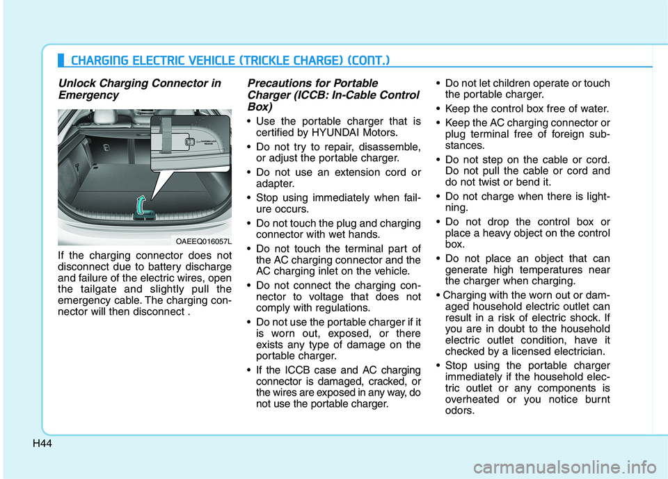 HYUNDAI IONIQ ELECTRIC 2022 Owners Manual H44
Unlock Charging Connector inEmergency
If the charging connector does not
disconnect due to battery discharge
and failure of the electric wires, openthe tailgate and slightly pull the
emergency ca HYUNDAI IONIQ ELECTRIC 2022 Owners Manual H44
Unlock Charging Connector inEmergency
If the charging connector does not
disconnect due to battery discharge
and failure of the electric wires, openthe tailgate and slightly pull the
emergency ca