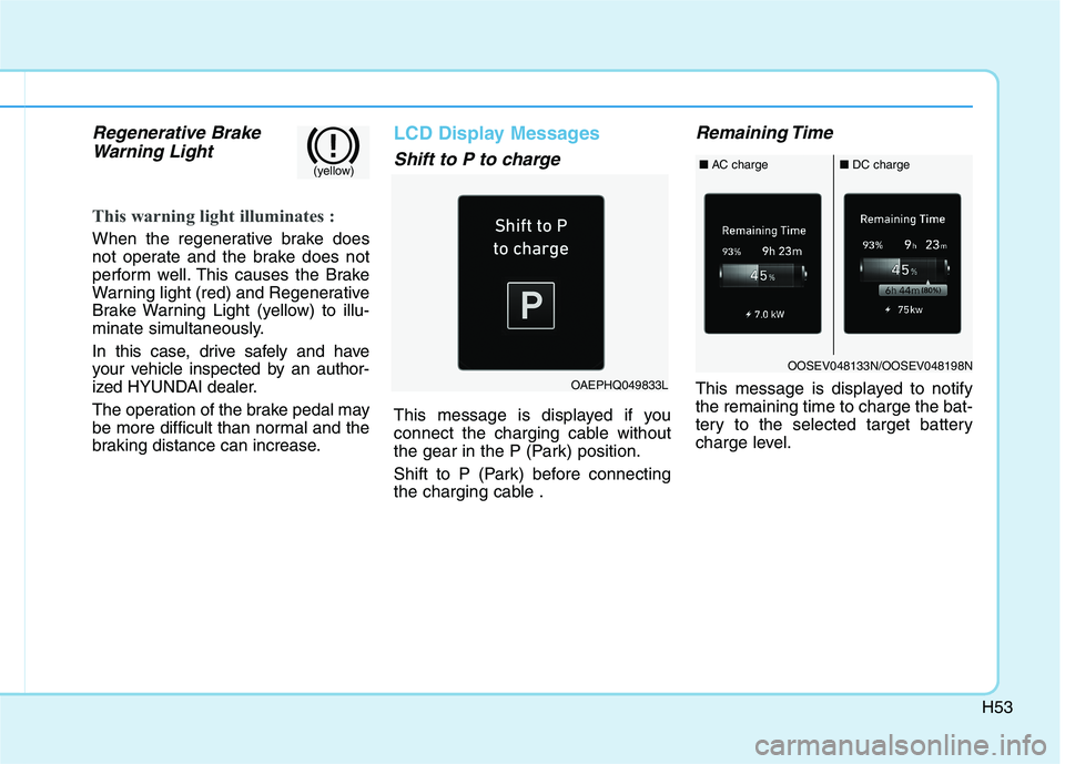 HYUNDAI IONIQ ELECTRIC 2022  Owners Manual H53
Regenerative BrakeWarning Light
This warning light illuminates :
When the regenerative brake does 
not operate and the brake does not
perform well. This causes the Brake
Warning light (red) and Re