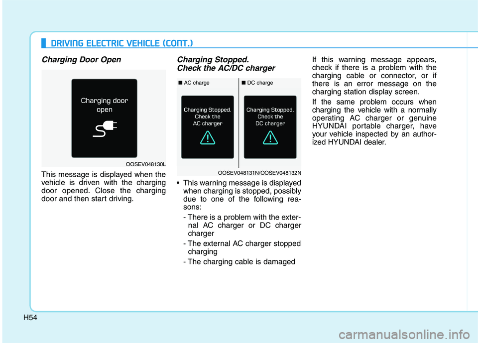 HYUNDAI IONIQ ELECTRIC 2022  Owners Manual H54
Charging Door Open
This message is displayed when the 
vehicle is driven with the charging
door opened. Close the charging
door and then start driving.
Charging Stopped.Check the AC/DC charger
 Th