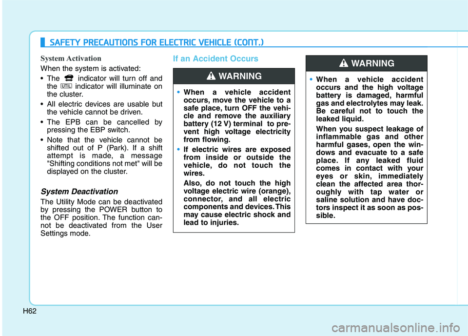 HYUNDAI IONIQ ELECTRIC 2022 Owners Manual H62
System Activation
When the system is activated:
The indicator will turn off andthe indicator will illuminate on
the cluster.
All electric devices are usable but the vehicle cannot be driven. HYUNDAI IONIQ ELECTRIC 2022 Owners Manual H62
System Activation
When the system is activated:
The indicator will turn off andthe indicator will illuminate on
the cluster.
All electric devices are usable but the vehicle cannot be driven.