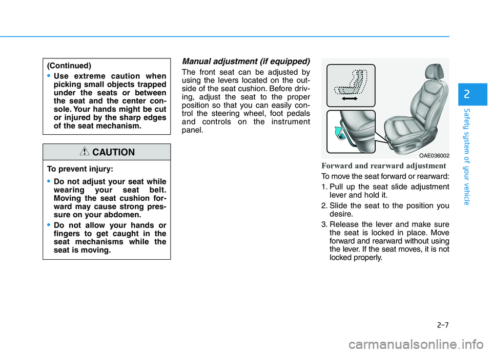 HYUNDAI IONIQ ELECTRIC 2022 Owners Manual 2-7
Safety system of your vehicle
Manual adjustment (if equipped)
The front seat can be adjusted by
using the levers located on the out-
side of the seat cushion. Before driv-ing, adjust the seat to HYUNDAI IONIQ ELECTRIC 2022 Owners Manual 2-7
Safety system of your vehicle
Manual adjustment (if equipped)
The front seat can be adjusted by
using the levers located on the out-
side of the seat cushion. Before driv-ing, adjust the seat to