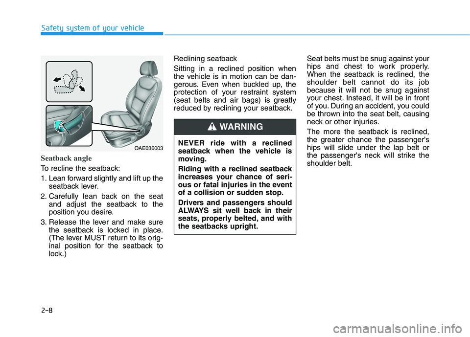HYUNDAI IONIQ ELECTRIC 2022 Owners Manual 2-8
Seatback angle
To recline the seatback:
1. Lean forward slightly and lift up theseatback lever.
2. Carefully lean back on the seat and adjust the seatback to the
position you desire.
3. Release HYUNDAI IONIQ ELECTRIC 2022 Owners Manual 2-8
Seatback angle
To recline the seatback:
1. Lean forward slightly and lift up theseatback lever.
2. Carefully lean back on the seat and adjust the seatback to the
position you desire.
3. Release