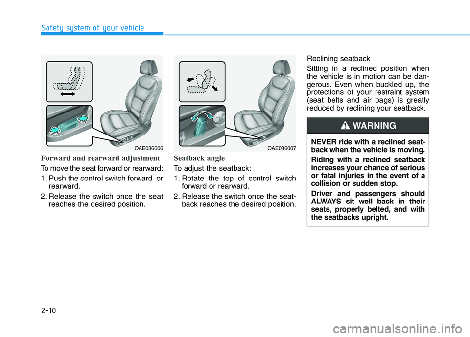 HYUNDAI IONIQ ELECTRIC 2022  Owners Manual 2-10
Forward and rearward adjustment
To move the seat forward or rearward: 
1. Push the control switch forward  orrearward.
2. Release the switch once the seat reaches the desired position.
Seatback a