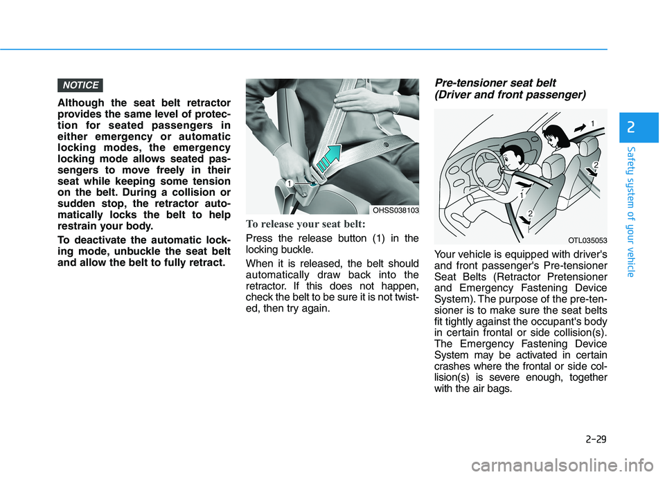 HYUNDAI IONIQ ELECTRIC 2021  Owners Manual 2-29
Safety system of your vehicle
2
Although the seat belt retractor 
provides the same level of protec-
tion for seated passengers in
either emergency or automatic
locking modes, the emergency
locki