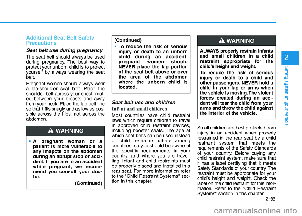HYUNDAI IONIQ ELECTRIC 2021  Owners Manual 2-33
Safety system of your vehicle
2
Additional Seat Belt Safety Precautions
Seat belt use during pregnancy 
The seat belt should always be used 
during pregnancy. The best way to
protect your unborn 
