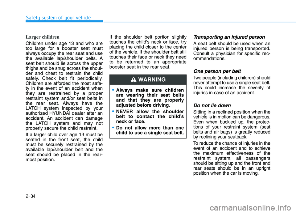 HYUNDAI IONIQ ELECTRIC 2021  Owners Manual 2-34
Safety system of your vehicle
Larger children 
Children under age 13 and who are 
too large for a booster seat must
always occupy the rear seat and use
the available lap/shoulder belts. Aseat bel