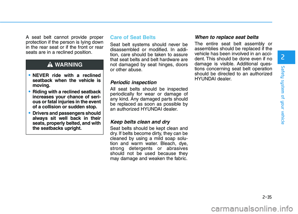 HYUNDAI IONIQ ELECTRIC 2021  Owners Manual 2-35
Safety system of your vehicle
2
A seat belt cannot provide proper 
protection if the person is lying downin the rear seat or if the front or rearseats are in a reclined position.Care of Seat Belt