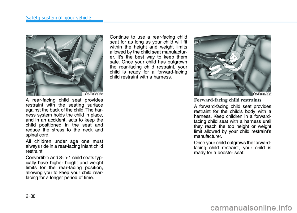 HYUNDAI IONIQ ELECTRIC 2021  Owners Manual 2-38
Safety system of your vehicle
A rear-facing child seat provides 
restraint with the seating surface
against the back of the child. The har-
ness system holds the child in place,
and in an acciden