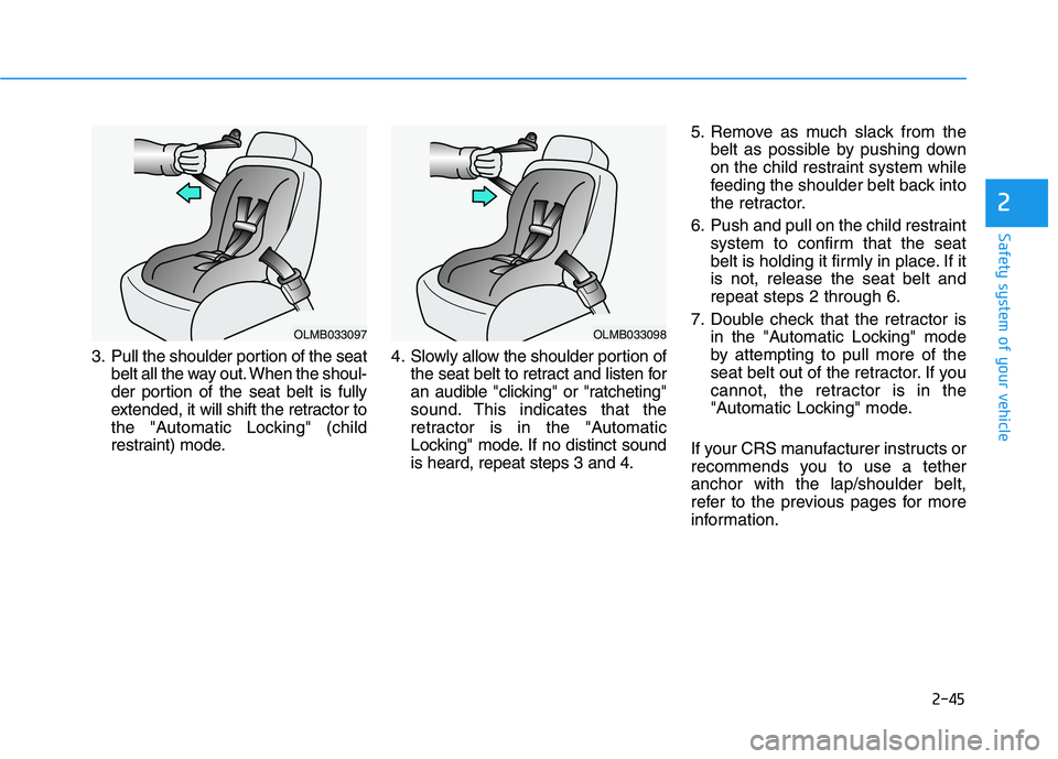 HYUNDAI IONIQ ELECTRIC 2021  Owners Manual 2-45
Safety system of your vehicle
2
3. Pull the shoulder portion of the seatbelt all the way out. When the shoul- 
der portion of the seat belt is fully
extended, it will shift the retractor to
the "