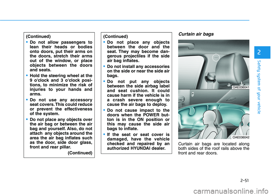 HYUNDAI IONIQ ELECTRIC 2021  Owners Manual 2-51
Safety system of your vehicle
2
Curtain air bags 
Curtain air bags are located along 
both sides of the roof rails above the
front and rear doors.
(Continued)
Do not allow passengers to lean thei