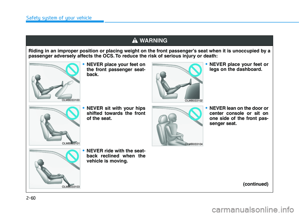 HYUNDAI IONIQ ELECTRIC 2021  Owners Manual 2-60
Safety system of your vehicle
Riding in an improper position or placing weight on the front passenger’s seat when it is unoccupied by a 
passenger adversely affects the OCS. To reduce the risk 