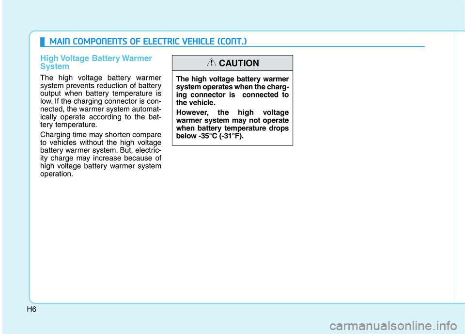 HYUNDAI IONIQ ELECTRIC 2021  Owners Manual H6
High Voltage  Battery Warmer System
The high voltage battery warmer 
system prevents reduction of battery
output when battery temperature is
low. If the charging connector is con-
nected, the warme
