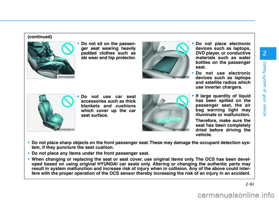 HYUNDAI IONIQ ELECTRIC 2021  Owners Manual 2-61
Safety system of your vehicle
2
ODH035900K
ODH035901K
ODH035902K
ODH035903K
Do not sit on the passen- 
ger seat wearing heavily
padded clothes such as
ski wear and hip protector.
Do not use car s
