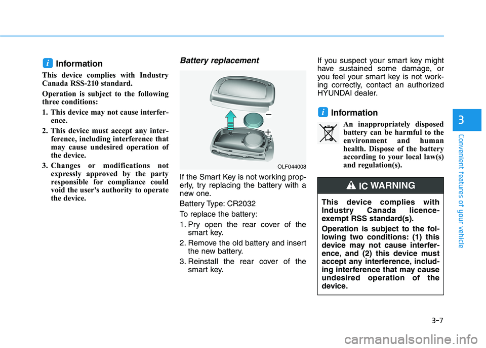 HYUNDAI IONIQ ELECTRIC 2021  Owners Manual 3-7
Convenient features of your vehicle
Information
This device complies with Industry 
Canada RSS-210 standard. 
Operation is subject to the following 
three conditions:  
1. This device may not caus