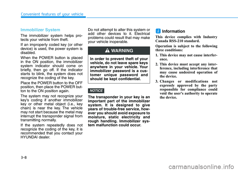 HYUNDAI IONIQ ELECTRIC 2021  Owners Manual 3-8
Convenient features of your vehicle
Immobilizer System
The immobilizer system helps pro- 
tects your vehicle from theft. 
If an improperly coded key (or other 
device) is used, the power system is
