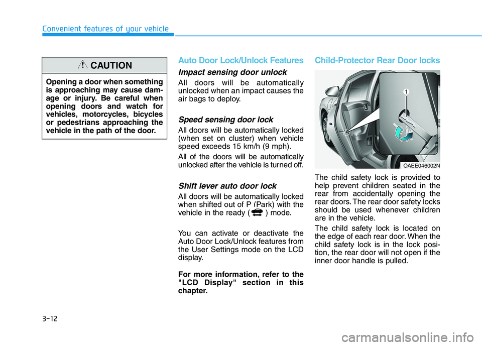 HYUNDAI IONIQ ELECTRIC 2021  Owners Manual 3-12
Convenient features of your vehicle
Auto Door Lock/Unlock Features
Impact sensing door unlock
All doors will be automatically 
unlocked when an impact causes the
air bags to deploy.
Speed sensing